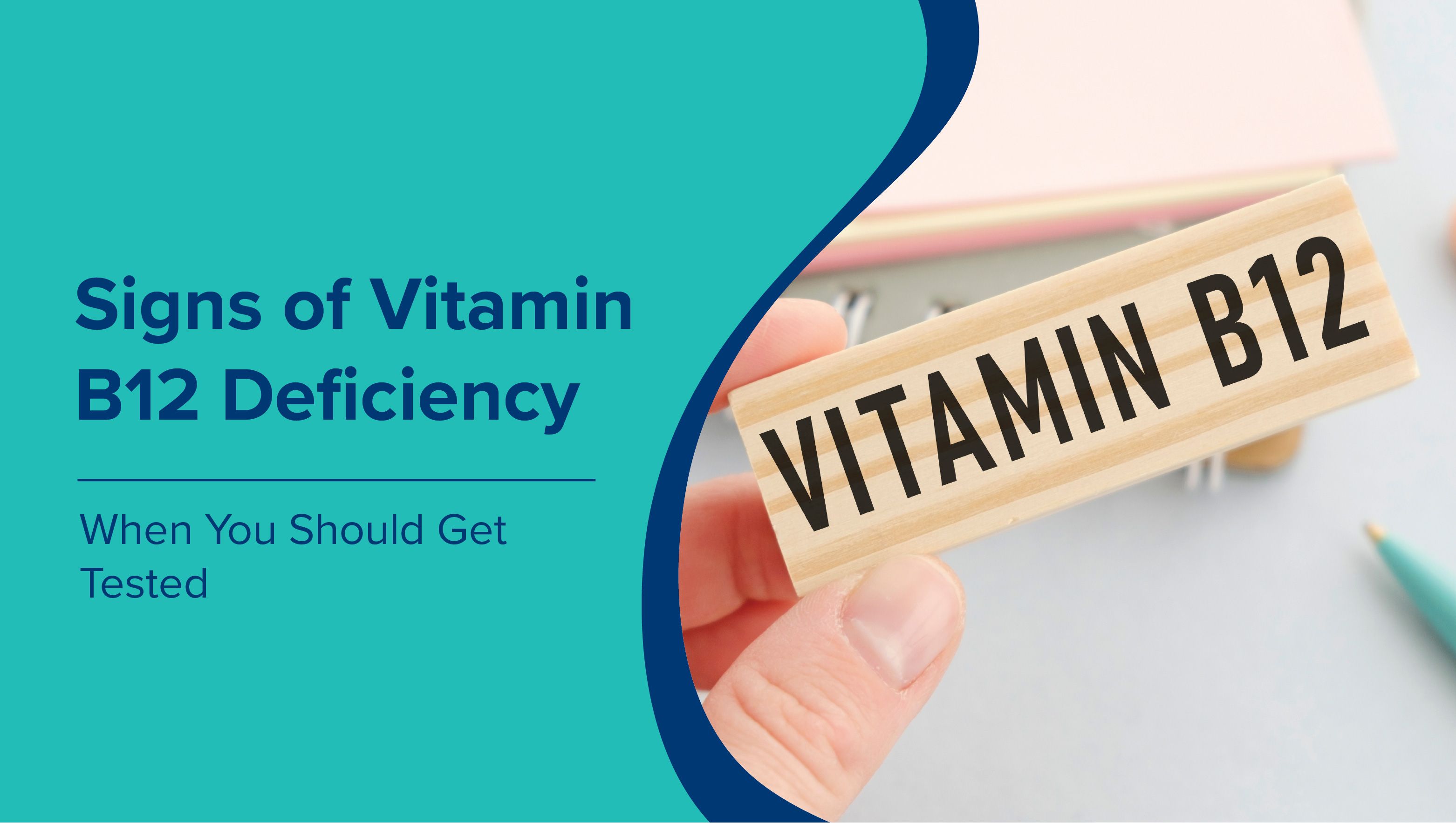 Signs of Vitamin B12 Deficiency & When You Should Get Tested