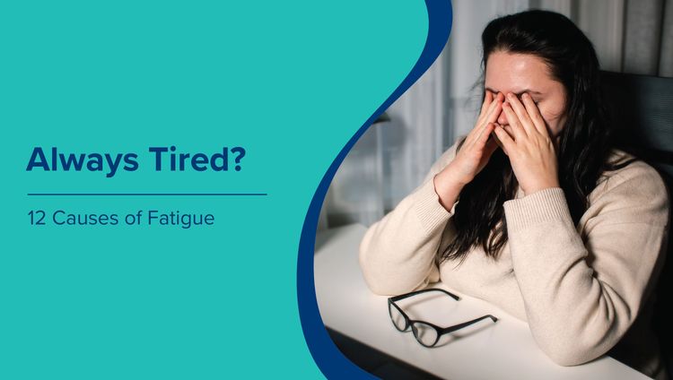 Always Tired? 12 Causes of Fatigue (and What Doctors Actually Test For)