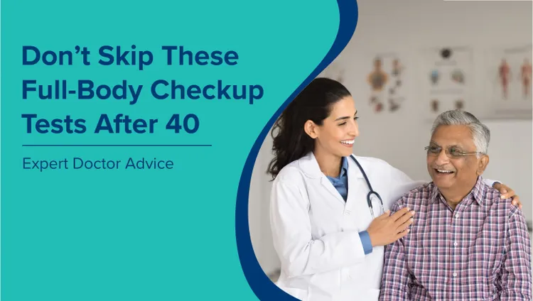 40 की उम्र के बाद इन फुल बॉडी चेकअप टेस्ट को न छोड़ें (Full Body Checkup Tests After 40 in Hindi): विशेषज्ञ डॉक्टर की सलाह