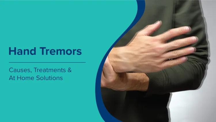 All About Hand Tremors: Causes, Treatments & At-Home Solutions