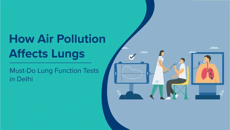 दिल्ली का वायु प्रदूषण फेफड़ों (Delhi Air Pollution in Hindi) पर कैसे असर डालता है और फेफड़ों की कार्यक्षमता की जाँच (Lung Function Test in Hindi) क्यों ज़रूरी है?