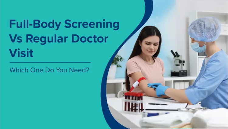 पूर्ण-शारीरिक जांच बनाम नियमित डॉक्टरी जांच (Full-Body Screening vs. Regular Doctor Visit in Hindi): आपको किसकी आवश्यकता है?